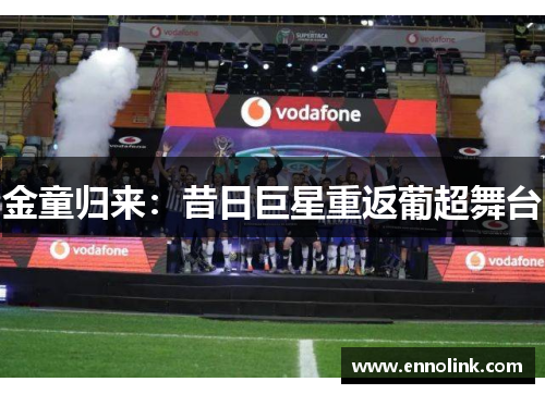 金童归来：昔日巨星重返葡超舞台